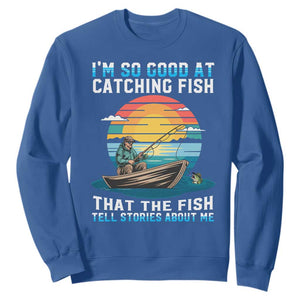 Funny Fishing Sweatshirt Im So Good At Catching Fish Gift TS12 Royal Blue Print Your Wear