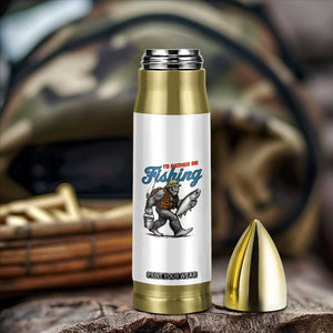 Id Rather Be Fishing Bullet Tumbler Funny Bigfoot Fishing TS12 Print Your Wear