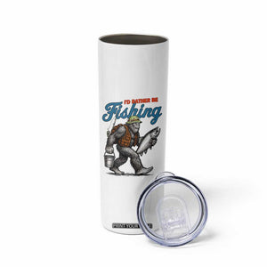 Id Rather Be Fishing Skinny Tumbler Funny Bigfoot Fishing TS12 Print Your Wear