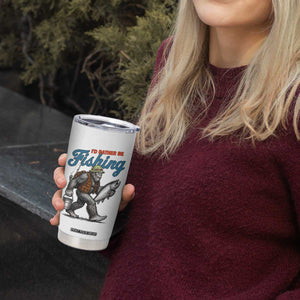 Id Rather Be Fishing Tumbler Cup Funny Bigfoot Fishing TS12 Print Your Wear