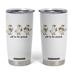 Funny Pride Goose Off To Be Proud Tumbler Cup LGBTQ Advocate Gift TS12 White Print Your Wear