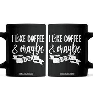 Coffee Lover Coffee Mug I Like Coffee And Maybe Three People TS12 Black Print Your Wear
