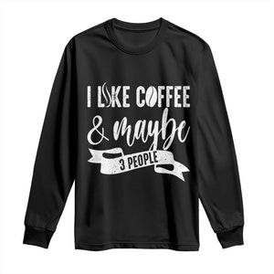Coffee Lover Long Sleeve Shirt I Like Coffee And Maybe Three People TS12 Black Print Your Wear