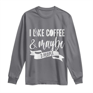Coffee Lover Long Sleeve Shirt I Like Coffee And Maybe Three People TS12 Charcoal Print Your Wear