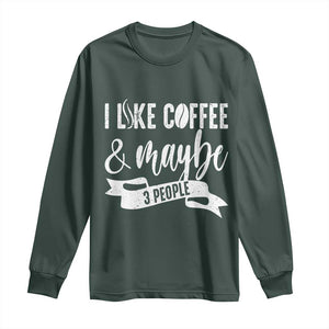 Coffee Lover Long Sleeve Shirt I Like Coffee And Maybe Three People TS12 Dark Forest Green Print Your Wear