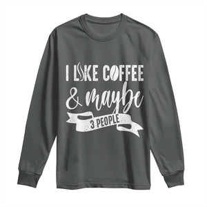 Coffee Lover Long Sleeve Shirt I Like Coffee And Maybe Three People TS12 Dark Heather Print Your Wear