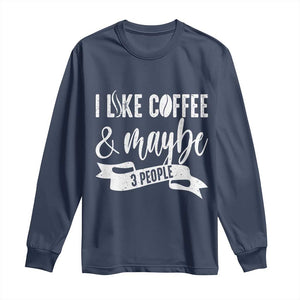 Coffee Lover Long Sleeve Shirt I Like Coffee And Maybe Three People TS12 Navy Print Your Wear