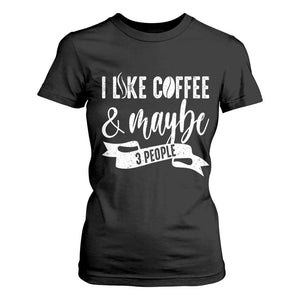 Coffee Lover T Shirt For Women I Like Coffee And Maybe Three People TS12 Black Print Your Wear
