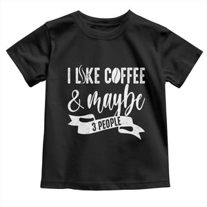 Coffee Lover Toddler T Shirt I Like Coffee And Maybe Three People TS12 Black Print Your Wear