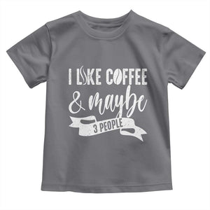 Coffee Lover Toddler T Shirt I Like Coffee And Maybe Three People TS12 Charcoal Print Your Wear