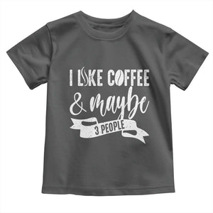 Coffee Lover Toddler T Shirt I Like Coffee And Maybe Three People TS12 Dark Heather Print Your Wear