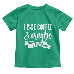 Coffee Lover Toddler T Shirt I Like Coffee And Maybe Three People TS12 Irish Green Print Your Wear