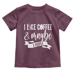 Coffee Lover Toddler T Shirt I Like Coffee And Maybe Three People TS12 Maroon Print Your Wear