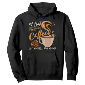 Coffee Lover Hoodie A Day Without Coffee I Have No Idea TS12 Black Print Your Wear