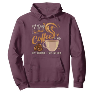 Coffee Lover Hoodie A Day Without Coffee I Have No Idea TS12 Maroon Print Your Wear
