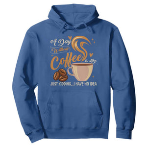 Coffee Lover Hoodie A Day Without Coffee I Have No Idea TS12 Royal Blue Print Your Wear