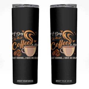 Coffee Lover Skinny Tumbler A Day Without Coffee I Have No Idea TS12 Black Print Your Wear