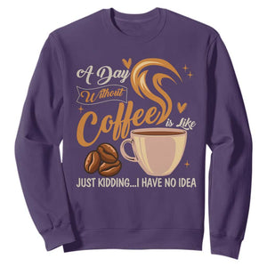 Coffee Lover Sweatshirt A Day Without Coffee I Have No Idea TS12 Purple Print Your Wear