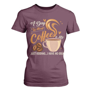 Coffee Lover T Shirt For Women A Day Without Coffee I Have No Idea TS12 Maroon Print Your Wear