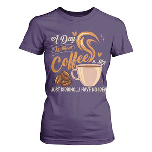 Coffee Lover T Shirt For Women A Day Without Coffee I Have No Idea TS12 Purple Print Your Wear