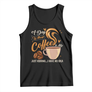 Coffee Lover Tank Top A Day Without Coffee I Have No Idea TS12 Black Print Your Wear