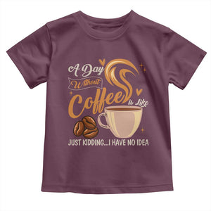 Coffee Lover Toddler T Shirt A Day Without Coffee I Have No Idea TS12 Maroon Print Your Wear