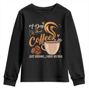 Coffee Lover Youth Sweatshirt A Day Without Coffee I Have No Idea TS12 Black Print Your Wear