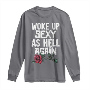 I Woke Up Sexy As Hell Again Long Sleeve Shirt Funny Women Quote TS12 Charcoal Print Your Wear