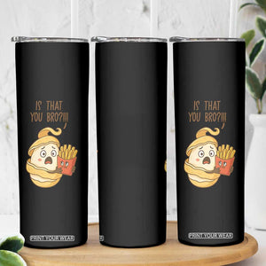 Funny French Fries Lover Skinny Tumbler Is That You Bro TS12 Print Your Wear