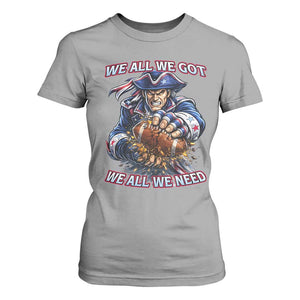 We All We Got We All We Need T Shirt For Women Football Fan TS12 Sport Gray Print Your Wear