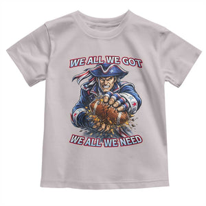 We All We Got We All We Need Toddler T Shirt Football Fan TS12 Ice Gray Print Your Wear