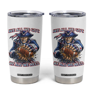 We All We Got We All We Need Tumbler Cup Football Fan TS12 White Print Your Wear