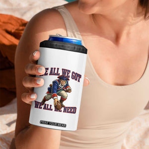 We All We Got We All We Need 4 in 1 Can Cooler Tumbler Football Fan Supporter TS12 Print Your Wear