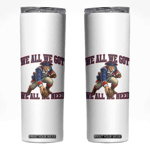 We All We Got We All We Need Skinny Tumbler Football Fan Supporter TS12 White Print Your Wear