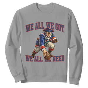 We All We Got We All We Need Sweatshirt Football Fan Supporter TS12 Sport Gray Print Your Wear