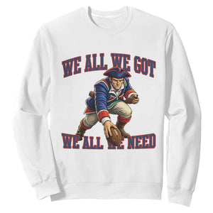 We All We Got We All We Need Sweatshirt Football Fan Supporter TS12 White Print Your Wear