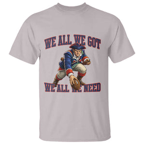 We All We Got We All We Need T Shirt Football Fan Supporter TS12 Ice Gray Print Your Wear