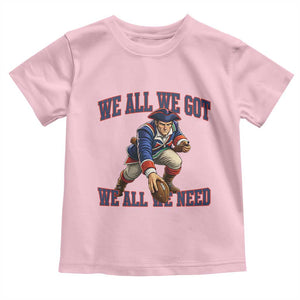 We All We Got We All We Need Toddler T Shirt Football Fan Supporter TS12 Light Pink Print Your Wear