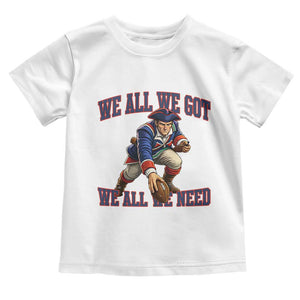 We All We Got We All We Need Toddler T Shirt Football Fan Supporter TS12 White Print Your Wear