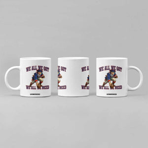 We All We Got We All We Need Coffee Mug Football Fan Supporter TS12 Print Your Wear