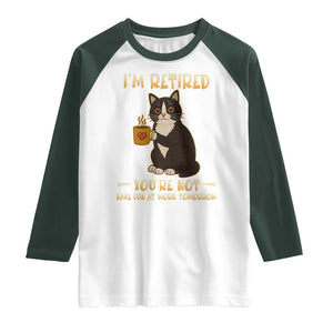 Funny I Am Retired You Are Not Have Fun At Work Tomorrow Raglan Shirt Black Cat TS12 White Dark Forest Green Print Your Wear