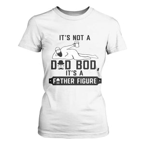 Funny Dad T Shirt For Women It Is Not A Dad Bod It Is A Father Figure TS12 White Print Your Wear