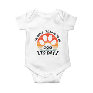 Dog Lover Humor Baby Onesie I Am Only Talking To My Dog Today TS12 White Print Your Wear