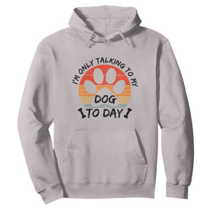 Dog Lover Humor Hoodie I Am Only Talking To My Dog Today TS12 Ice Gray Print Your Wear