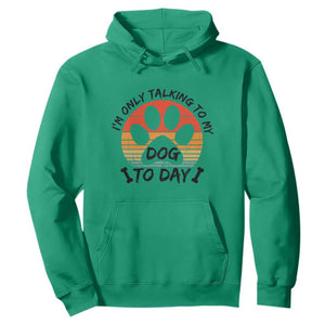 Dog Lover Humor Hoodie I Am Only Talking To My Dog Today TS12 Irish Green Print Your Wear