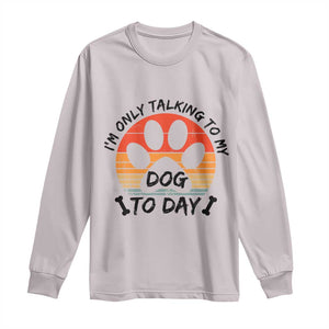 Dog Lover Humor Long Sleeve Shirt I Am Only Talking To My Dog Today TS12 Ice Gray Print Your Wear
