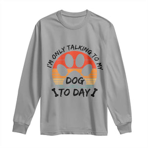 Dog Lover Humor Long Sleeve Shirt I Am Only Talking To My Dog Today TS12 Sport Gray Print Your Wear