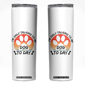 Dog Lover Humor Skinny Tumbler I Am Only Talking To My Dog Today TS12 White Print Your Wear