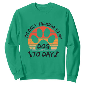 Dog Lover Humor Sweatshirt I Am Only Talking To My Dog Today TS12 Irish Green Print Your Wear