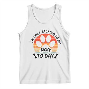 Dog Lover Humor Tank Top I Am Only Talking To My Dog Today TS12 White Print Your Wear